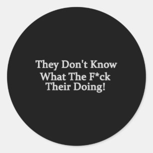 Funny They Dont Know What The .. Theyre Doing Classic Round Sticker