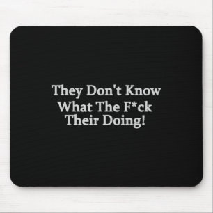 Funny They Dont Know What The .. Theyre Doing Mouse Mat
