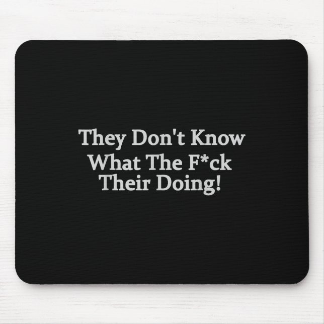 Funny They Dont Know What The .. Theyre Doing  Mouse Mat (Front)