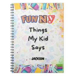 Funny Things My Kid Said: A Fun & Whimsical  Notebook