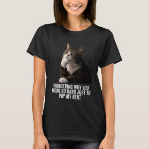 Funny Thinking Cat - Work Hard and Pay My Rent T-Shirt