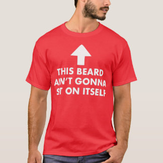 Funny This Beard Aint Gonna Sit on Itself Gift T-Shirt