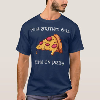 Funny This British Gal Runs on Pizza T-Shirt