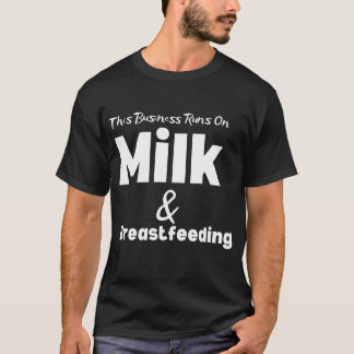 Funny This Business Runs on Milk and Breastfeeding T-Shirt