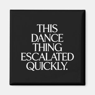 Funny this dance thing escalated quickly sarcastic magnet