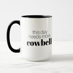 Funny This Day Needs More Cowbell Mug