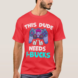 Funny This Dude Needs V-Bucks Will Work For Bucks  T-Shirt