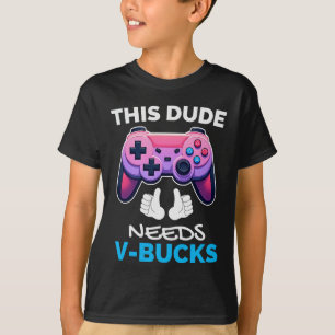 Funny This Dude Needs V-Bucks Will Work For Bucks T-Shirt