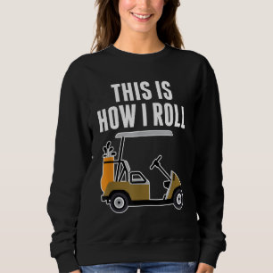 Funny This Is How I Roll Golf Cart Sweatshirt
