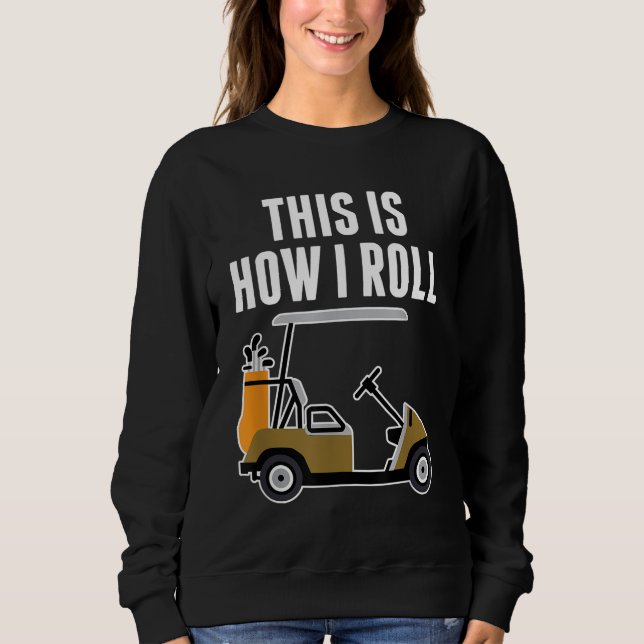 Funny This Is How I Roll Golf Cart Sweatshirt (Front)