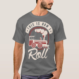 Funny This is how I roll Railroad railway Train T-Shirt