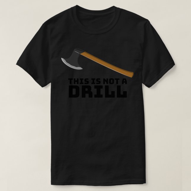 Funny This is not a drill Axe This is not a drill  T-Shirt (Design Front)