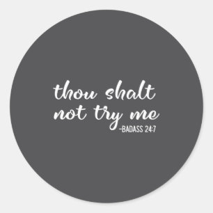 Funny Thou Shalt Not Try Me Bad 24 7 Bad Quote Classic Round Sticker