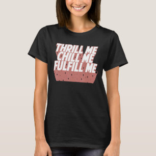 Funny Thrill me chill me fulfil me Quote T-Shirt