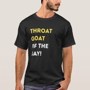 Funny Throat Goat of The Day! - Unique Humourous G T-Shirt