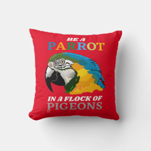 funny throw pillow "BE A PARROT..."