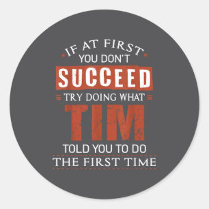 Funny Tim If At First You Don't Succeed Try Doing  Classic Round Sticker