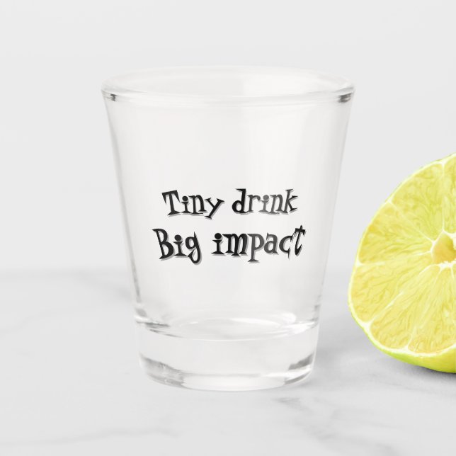 Funny tiny drink big impact unique  shot glass (Front)