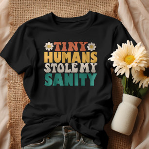 Funny Tiny Humans Stole My Sanity T-Shirt