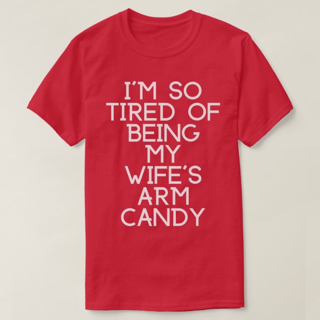 Funny Tired of Being Wifes Arm Candy Humorous Husb T-Shirt (Design Front)