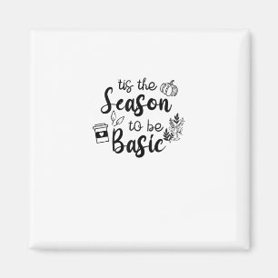 Funny Tis The Season To Basic Fall Pumpkin Spice Magnet