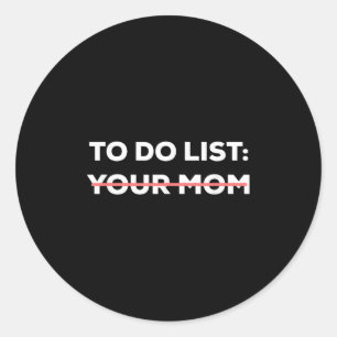 Funny To Do List Your Mom Sarcasm Sarcastic Saying Classic Round Sticker