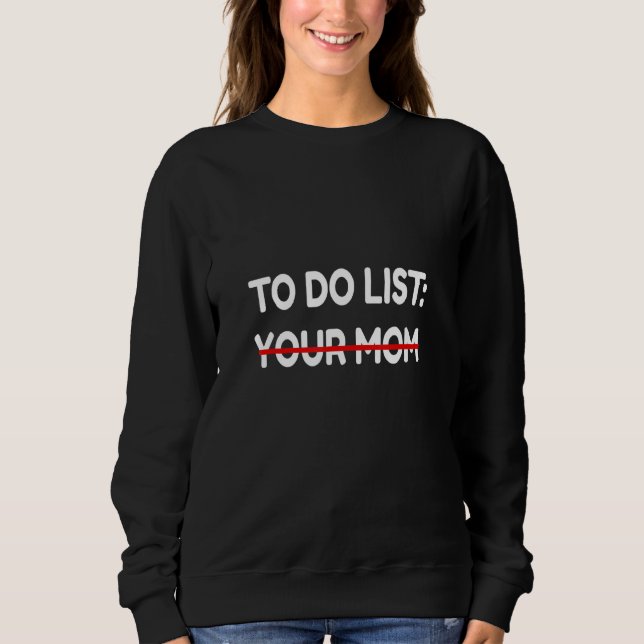 Funny To Do List Your Mum Funny Sarcasm  Idea Men  Sweatshirt (Front)
