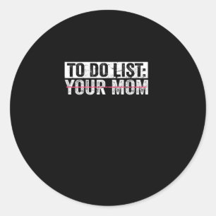 Funny To Do List Your Mum Sarcasm Sarcastic Saying Classic Round Sticker