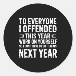 Funny To Everyone I Offended This Year Work On You Classic Round Sticker