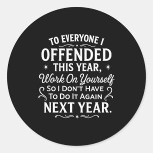 Funny To Everyone I Offended This Year Work On You Classic Round Sticker