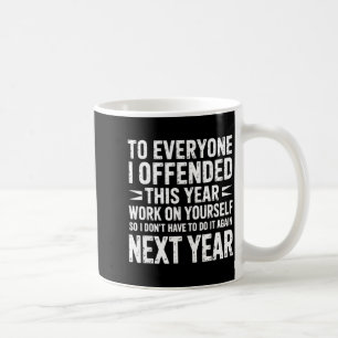 Funny To Everyone I Offended This Year Work On You Coffee Mug