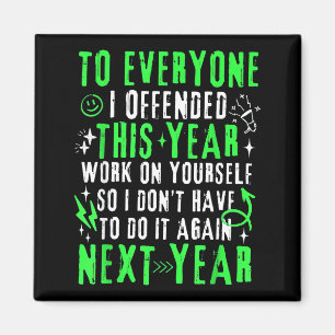 Funny To Everyone I Offended This Year Work On You Magnet