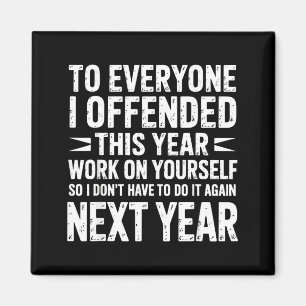 Funny To Everyone I Offended This Year Work On You Magnet