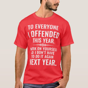 Funny to Everyone I Offended This Year Work On You T-Shirt