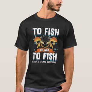 Funny To Fish Or Not To Fish Fisherman Gold Fish L T-Shirt