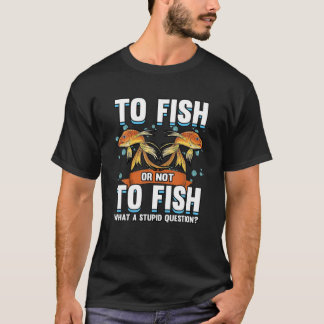 Funny To Fish Or Not To Fish Fisherman Gold Fish L T-Shirt