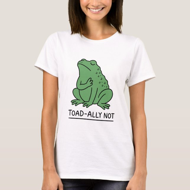 Funny Toad-Ally Not Frog T-Shirt (Front)