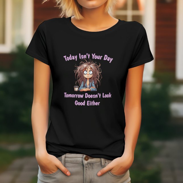 Funny Today Isn't Your Day T-Shirt (Creator Uploaded)