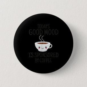 Funny Today's Good Mood Is Snsored By Coffee  6 Cm Round Badge