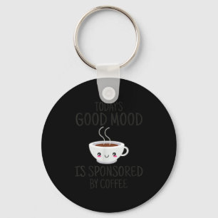 Funny Today's Good Mood Is Snsored By Coffee  Key Ring