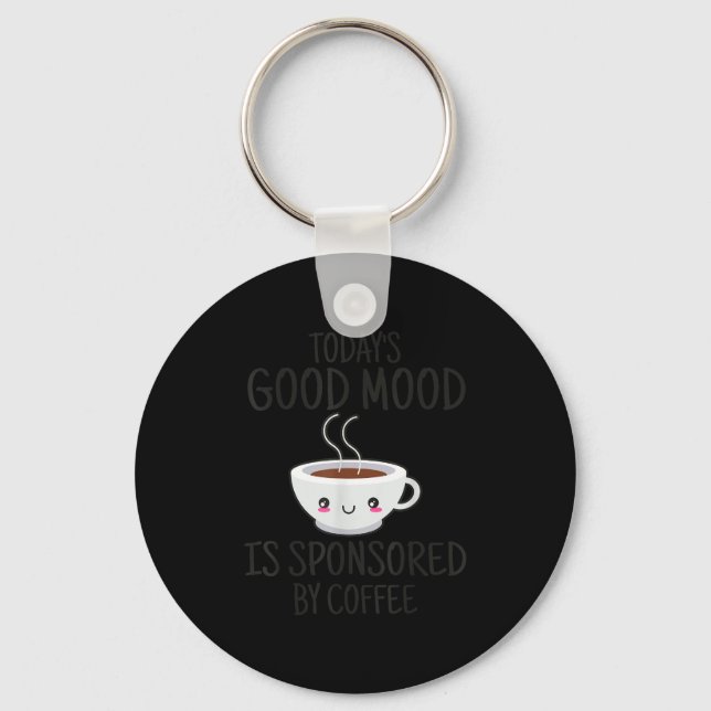 Funny Today's Good Mood Is Snsored By Coffee  Key Ring (Front)