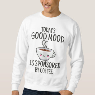 Funny Today's Good Mood Is Sponsored By Coffee Sweatshirt