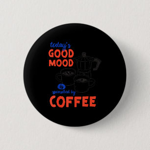 Funny Today's Good Mood Sponsored Coffee 6 Cm Round Badge