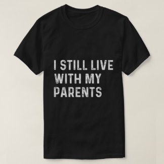 Funny Toddler Quote I Still Live With Parents T-Shirt