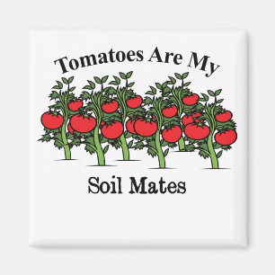 Funny Tomatoes Are My Soil Mates Magnet