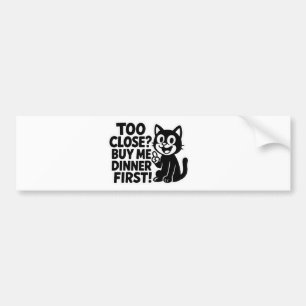 "Funny ‘Too Close? Buy Me Dinner First!’ Car  Bumper Sticker