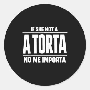 Funny torta pounder meme if not a torta importa classic round sticker