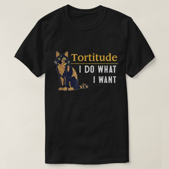 Funny Tortitude Cat Shirt I Do What I Want Cat Kit (Design Front)
