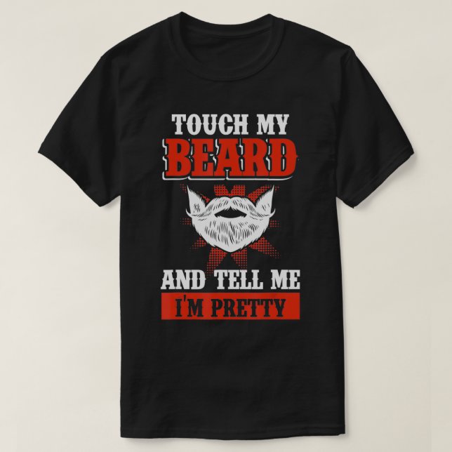 Funny Touch My Beard And Tell Me I'm Pretty  T-Shirt (Design Front)