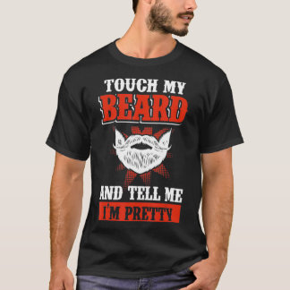 Funny Touch My Beard And Tell Me I'm Pretty  T-Shirt